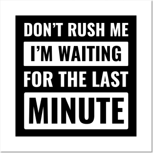 Don't Rush Me Last Minute Posters and Art